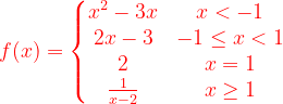 \dpi{120} {\color{Red} f(x)=\left\{\begin{matrix} x^{2}-3x &x< -1 \\ 2x-3 & -1\leq x< 1\\ 2 & x=1\\ \frac{1}{x-2} & x\geq 1 \end{matrix}\right.}